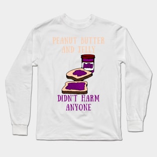 Peanut butter and jelly didn't harm anyone Long Sleeve T-Shirt